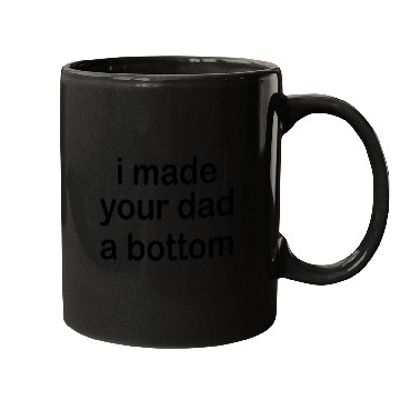 Discover i made your dad a bottom Mugs
