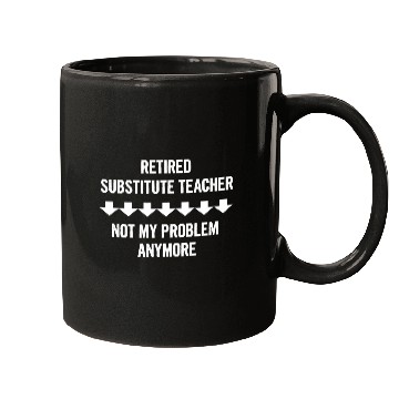 Discover Retired Substitute Teacher Not My Problem Anymore Mugs