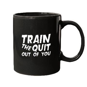 Discover Train The Quit Out Of You Mugs