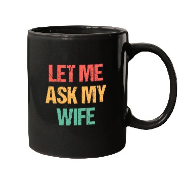 Discover Let Me Ask My Wife Funny Mugs