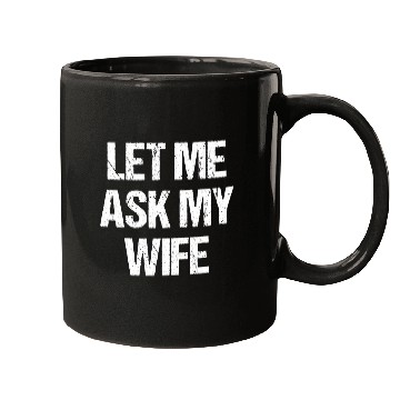 Discover Let Me Ask My Wife Funny Mugs