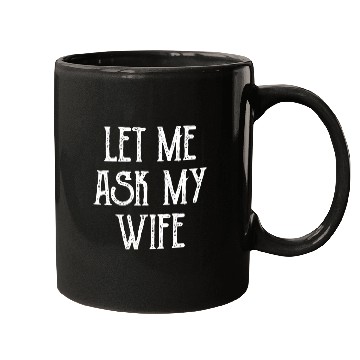 Discover Let Me Ask My Wife Funny Mugs
