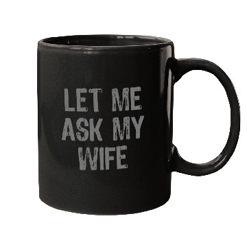 Discover Let Me Ask My Wife Funny Mugs
