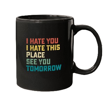 Discover I Hate You I Hate This Place See You Tomorrow Fitn Mugs