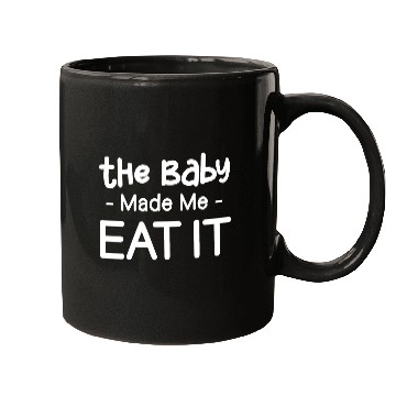 Discover The Baby Made Me Eat It Funny Pregnancy Baby Mugs
