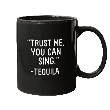 Discover Trust Me You Can Sing - Tequila Mugs