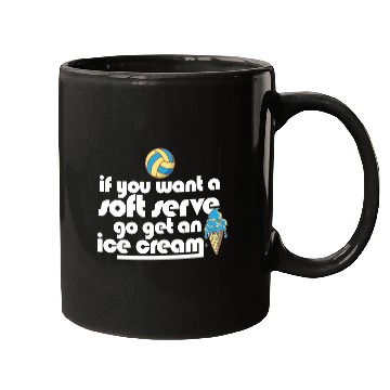 Discover Volleyball If You Want A Soft Serve Go Get An Ice Mugs