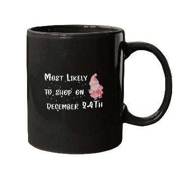 Discover Most Likely To Shop On December 24TH Mugs