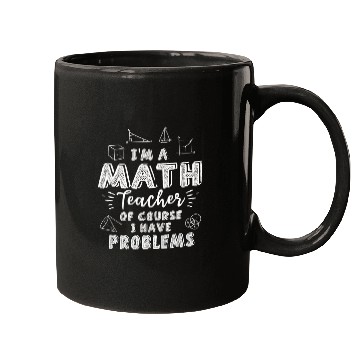 Discover I'm A Math Teacher Of Course I Have Problems Mugs
