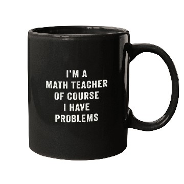 Discover I'm A Math Teacher Of Course I Have Problems Mugs