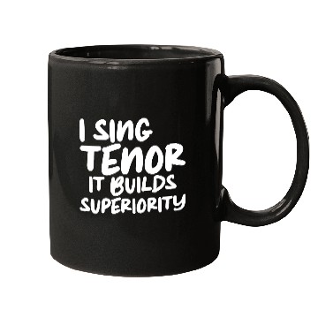 Discover I Sing Tenor, It Builds Superiority Mugs