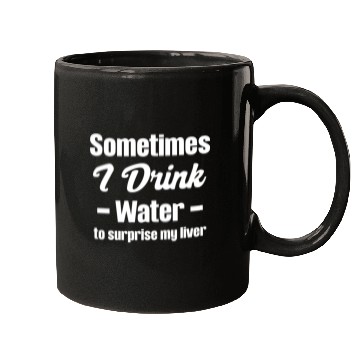 Discover Sometimes I Drink Water To Surprise My Liver Mugs
