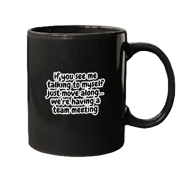 Discover if you see me talking to myself just move Mugs