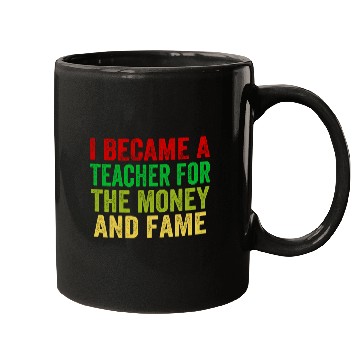 Discover i became a teacher for the money and fame Mugs