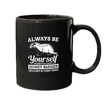 Discover Always Be Yourself Unless You Can Be A Honey Badge Mugs