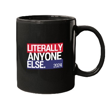 Discover Literally Anyone Else Funny 2024 Election Mugs