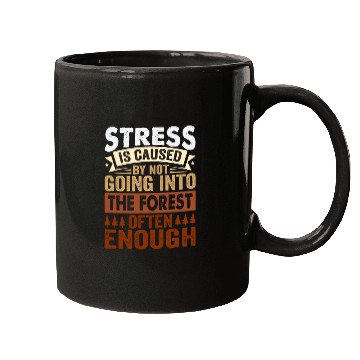Discover Stress Is Caused By Not Going Into The Forest Mugs