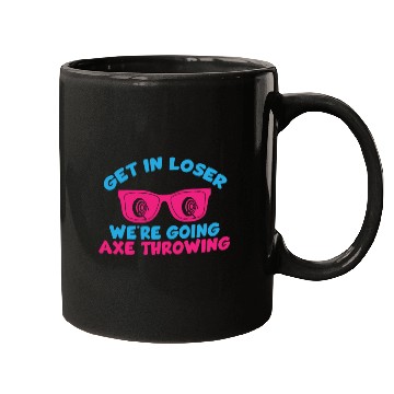 Discover Get In Loser We're Going Axe Throwing Axe Thrower Mugs