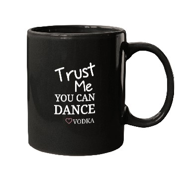 Discover Trust me you can dance vodka, Funny Drinking Mugs