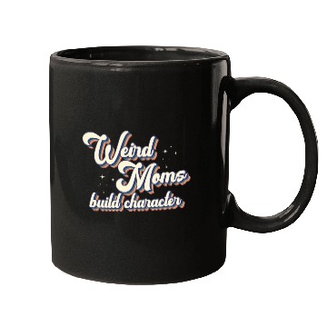 Discover Weird Moms Build Character Mugs