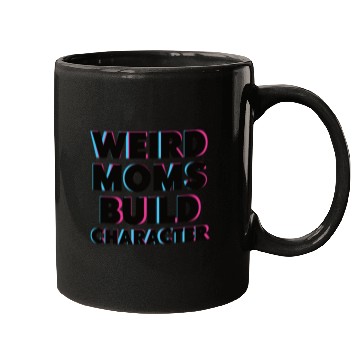 Discover Weird Moms Build Character Mugs