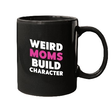 Discover Weird Moms Build Character Mugs