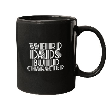 Discover Weird Dads Build Character Funny Dad Mugs