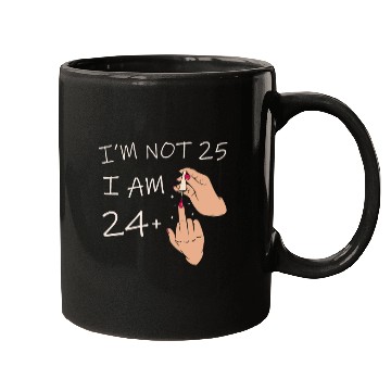 Discover Im Not 25, I Am 24 Plus 1 Middle Finger, 25th Mugs