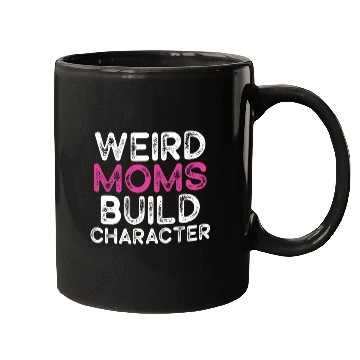 Discover Weird Moms Build Character Mugs