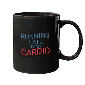 Discover Running Late Is My Cardio Mugs