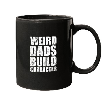 Discover Weird Dads Build Character Funny Dad Mugs