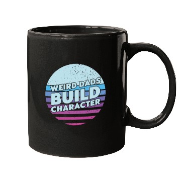 Discover Weird Dads Build Character Funny Dad Mugs