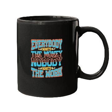 Discover Everybody Wants The Money Nobody Wants The Work 58 Mugs