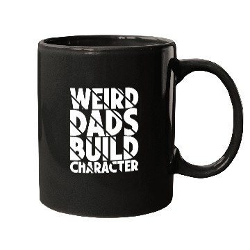 Discover Weird Dads Build Character Funny Dad Mugs