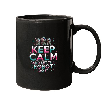 Discover Robotics Engineer Keep Calm And Let Robot Do It Mugs