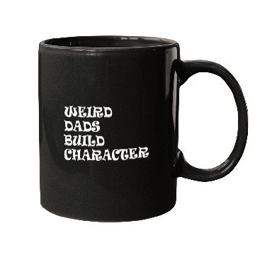 Discover Weird Dads Build Character Funny Dad Mugs