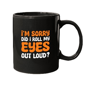 Discover I'm Sorry Did I Roll My Eyes Out Loud? Comedy Mugs