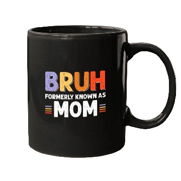 Discover Bruh formerly known as mom Mugs