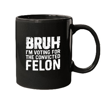 Discover BRUH I'M VOTING FOR THE CONVICTED FELON Mugs