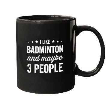 Discover I Like Badminton And Maybe 3 People Mugs
