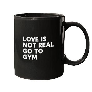 Discover Love Is Not Real Go To Gym Fitness Motivation Mugs