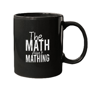 Discover THE Math Ain't Mathing Funny Math Teacher Mugs