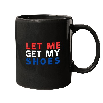 Discover TRUMP: Let Me Get My Shoes Mugs