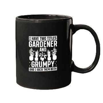 Discover I have two titles Gardener and Grumpy and i rock t Mugs
