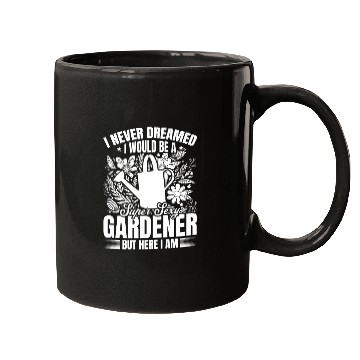 Discover I never dreamed i would be a super sexy Gardener Mugs
