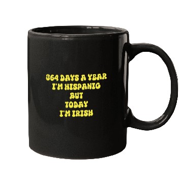 Discover 364 days a year I'm Hispanic but today I'm Irish Mugs