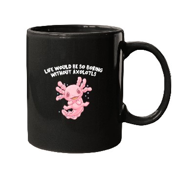 Discover Life So Boring Without Axolotls Funny Salamander H Mugs