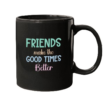 Discover FRIENDS MAKE the GOOD TIMES BETTER Mugs