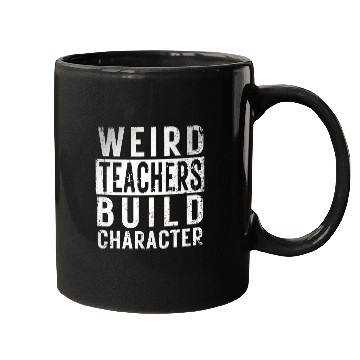 Discover Funny Weird Teachers Build Character Teacher Birth Mugs