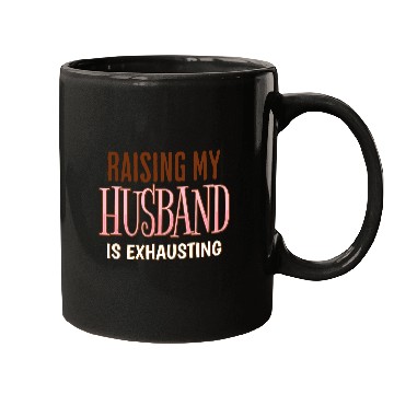 Discover Raising My Husband Is Exhausting Wife Life Saying Mugs